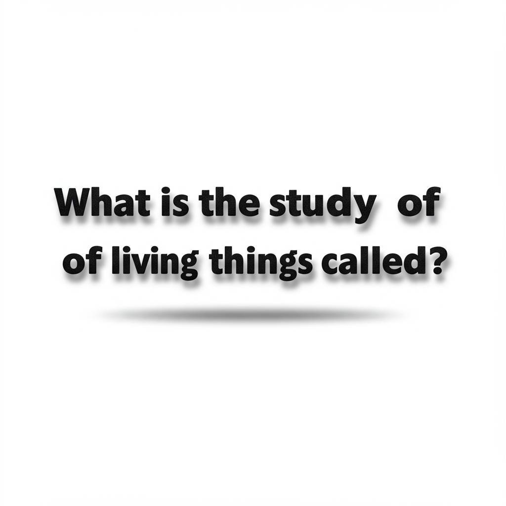 What is the study of living things called?